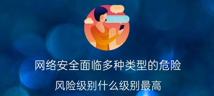 网络安全面临多种类型的危险 风险级别什么级别最高？